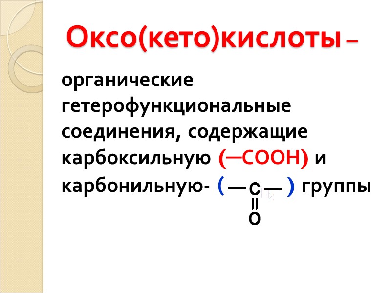 Оксо(кето)кислоты –   органические гетерофункциональные соединения, содержащие карбоксильную (─СООН) и карбонильную- ( 